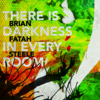 There is Darkness in Every Room by Brian Fatah Steele